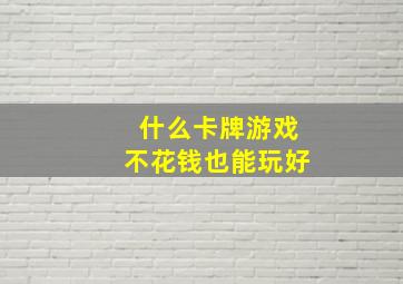 什么卡牌游戏不花钱也能玩好