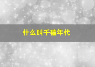 什么叫千禧年代