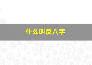 什么叫反八字