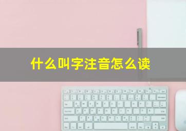 什么叫字注音怎么读