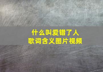 什么叫爱错了人歌词含义图片视频