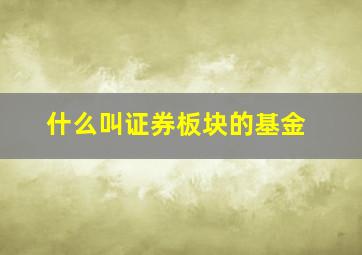 什么叫证券板块的基金