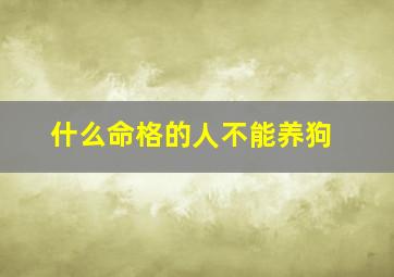 什么命格的人不能养狗