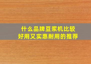 什么品牌豆浆机比较好用又实惠耐用的推荐