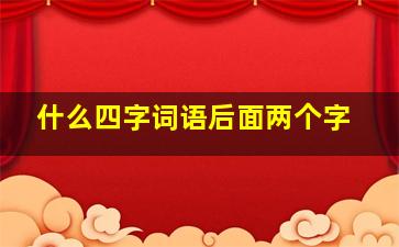 什么四字词语后面两个字