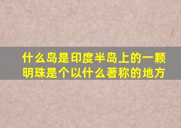 什么岛是印度半岛上的一颗明珠是个以什么著称的地方