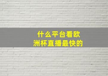 什么平台看欧洲杯直播最快的