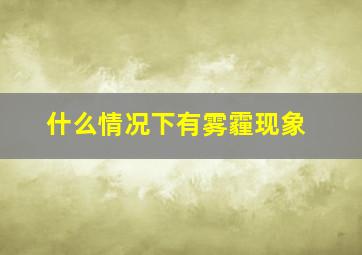 什么情况下有雾霾现象