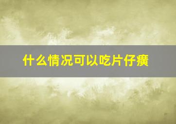 什么情况可以吃片仔癀