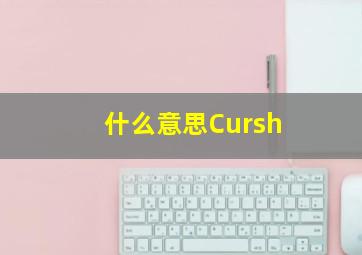 什么意思Cursh