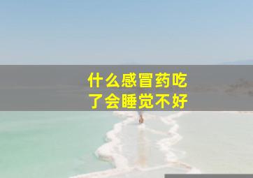 什么感冒药吃了会睡觉不好