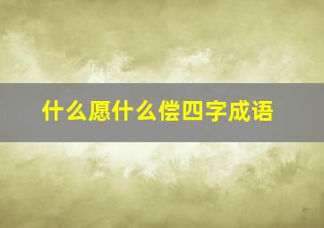 什么愿什么偿四字成语