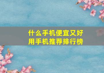 什么手机便宜又好用手机推荐排行榜