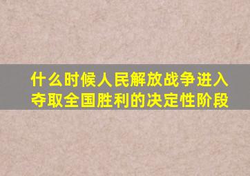 什么时候人民解放战争进入夺取全国胜利的决定性阶段