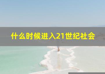 什么时候进入21世纪社会