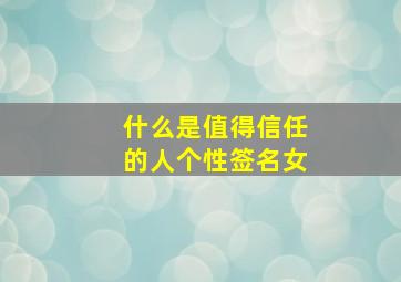 什么是值得信任的人个性签名女