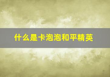 什么是卡泡泡和平精英