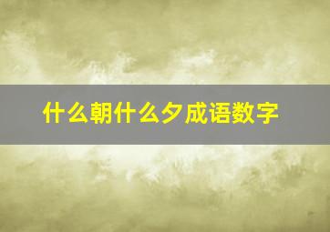 什么朝什么夕成语数字