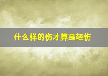 什么样的伤才算是轻伤