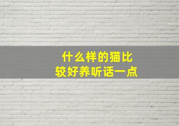 什么样的猫比较好养听话一点