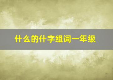 什么的什字组词一年级