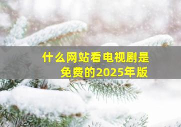 什么网站看电视剧是免费的2025年版