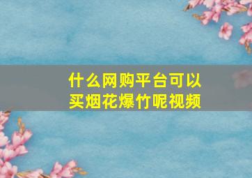 什么网购平台可以买烟花爆竹呢视频