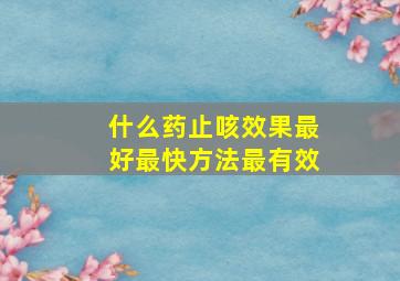 什么药止咳效果最好最快方法最有效