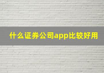 什么证券公司app比较好用