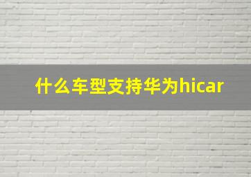 什么车型支持华为hicar