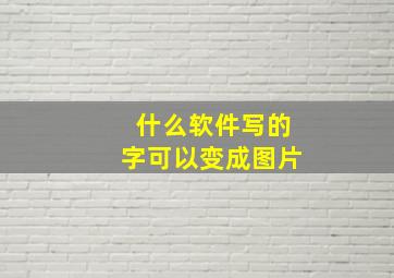 什么软件写的字可以变成图片