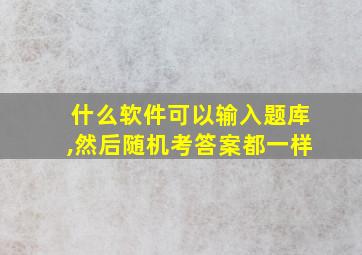 什么软件可以输入题库,然后随机考答案都一样