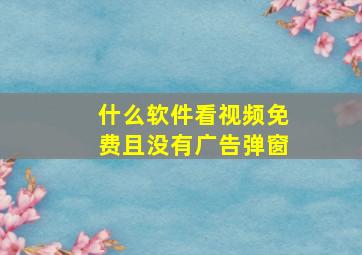 什么软件看视频免费且没有广告弹窗