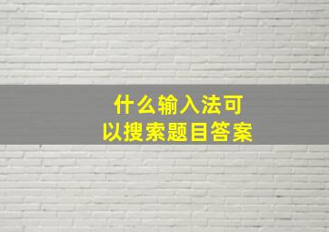 什么输入法可以搜索题目答案