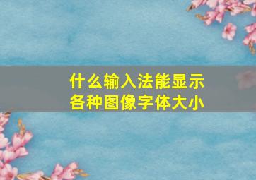 什么输入法能显示各种图像字体大小