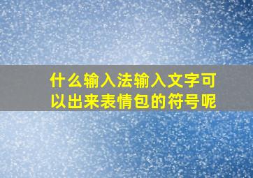 什么输入法输入文字可以出来表情包的符号呢