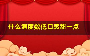 什么酒度数低口感甜一点