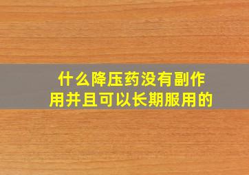 什么降压药没有副作用并且可以长期服用的