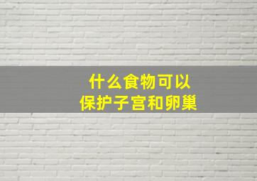 什么食物可以保护子宫和卵巢