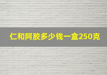 仁和阿胶多少钱一盒250克