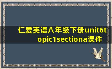 仁爱英语八年级下册unit6topic1sectiona课件