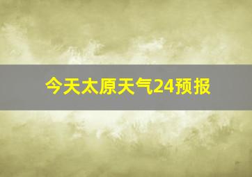 今天太原天气24预报