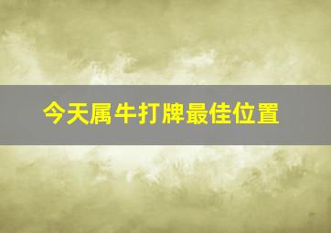 今天属牛打牌最佳位置