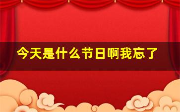 今天是什么节日啊我忘了