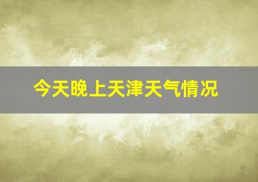 今天晚上天津天气情况