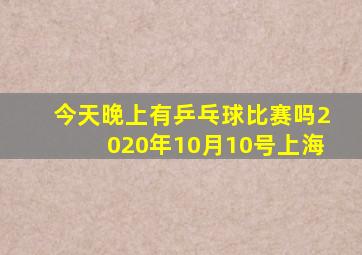 今天晚上有乒乓球比赛吗2020年10月10号上海