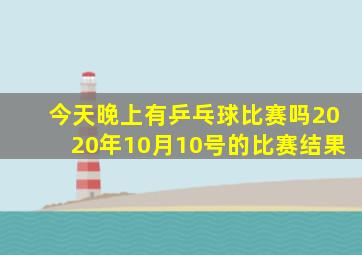 今天晚上有乒乓球比赛吗2020年10月10号的比赛结果