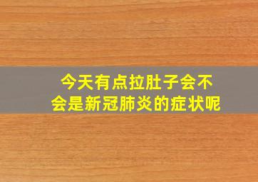 今天有点拉肚子会不会是新冠肺炎的症状呢