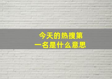 今天的热搜第一名是什么意思