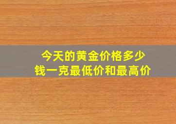 今天的黄金价格多少钱一克最低价和最高价